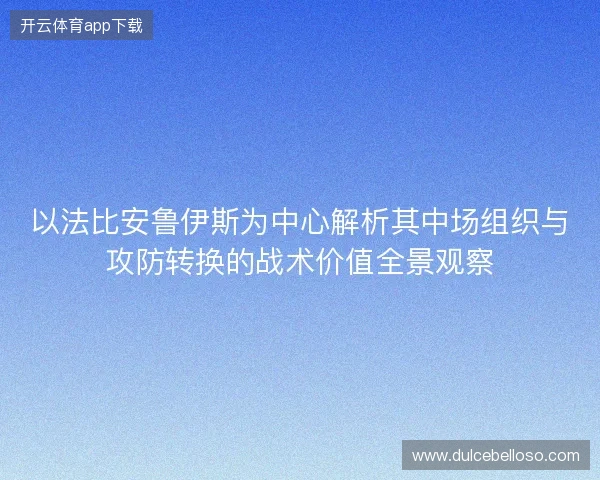 以法比安鲁伊斯为中心解析其中场组织与攻防转换的战术价值全景观察