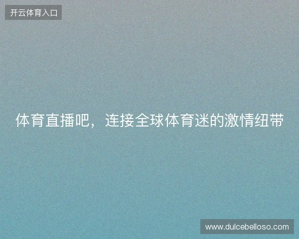 体育直播吧，连接全球体育迷的激情纽带